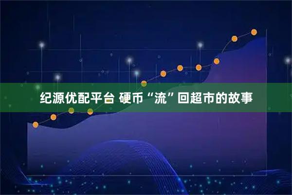纪源优配平台 硬币“流”回超市的故事